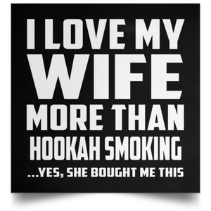 I Love My Wife More Than Hookah Smoking - Poster Square