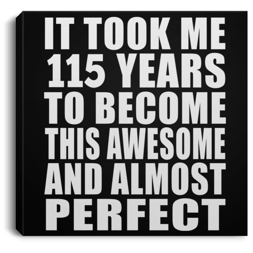 115th Birthday Took 115 Years To Become Awesome & Perfect - Canvas Square