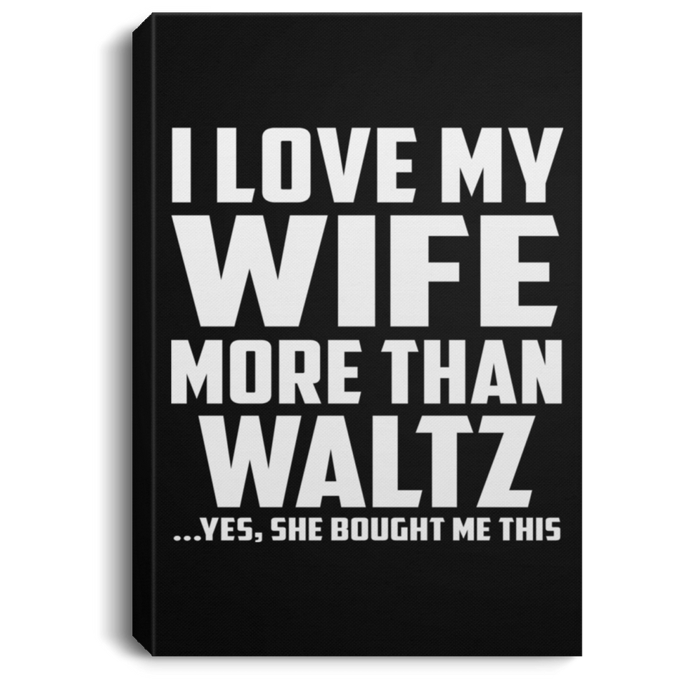 I Love My Wife More Than Waltz - Canvas Portrait