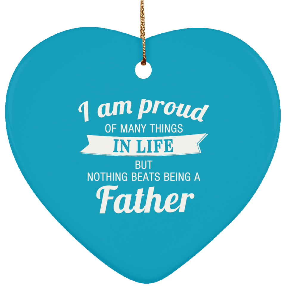 Proud of Many Things In Life, Nothing Beats Being a Father - Heart Ornament