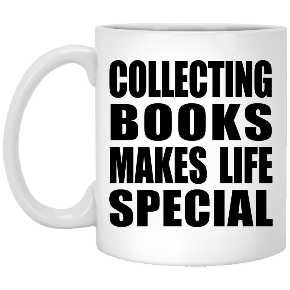 Collecting Books Makes Life Special - 11oz Coffee Mug