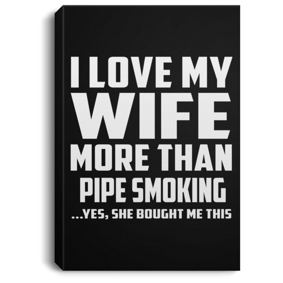 I Love My Wife More Than Pipe Smoking - Canvas Portrait