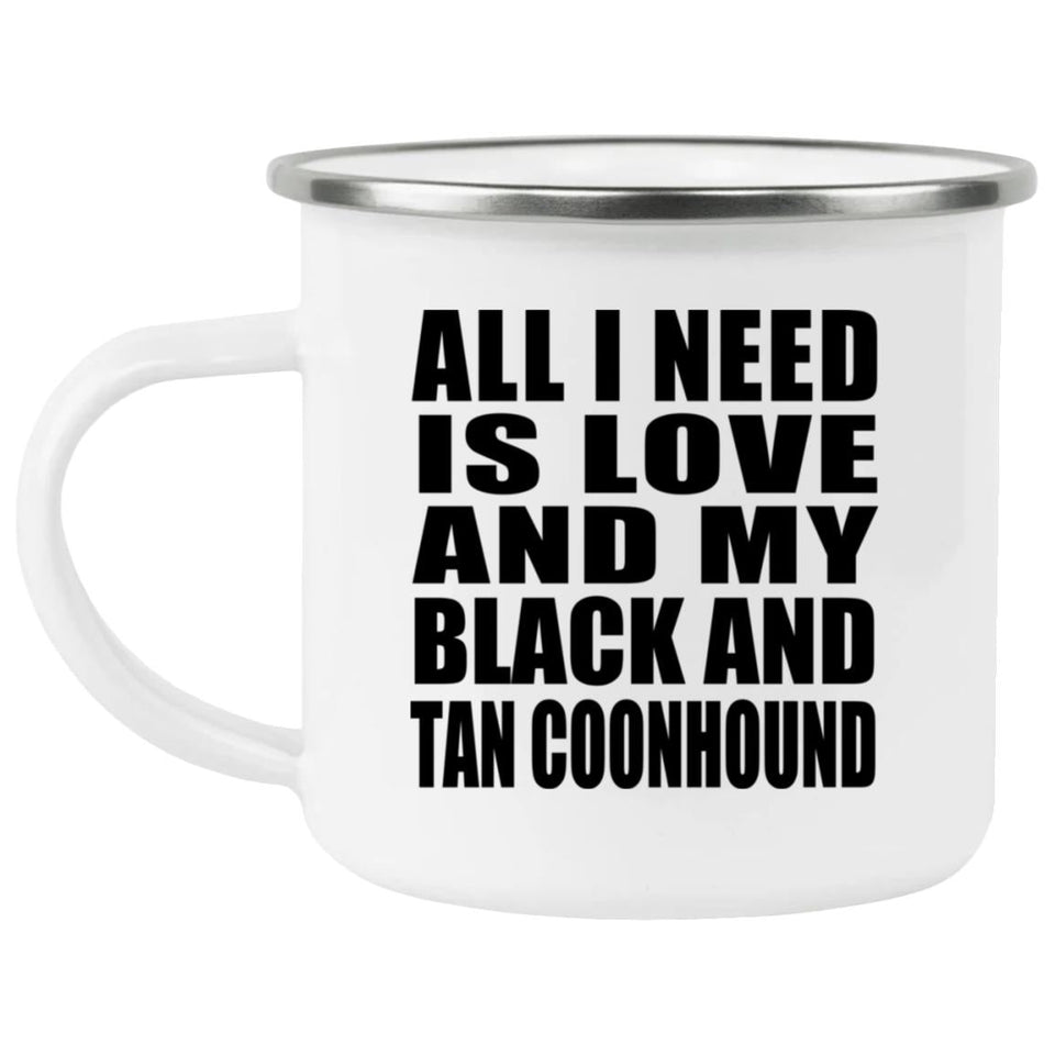 All I Need Is Love And My Black And Tan Coonhound - 12oz Camping Mug