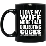 I Love My Wife More Than Collecting Cocks - 11 Oz Coffee Mug Black