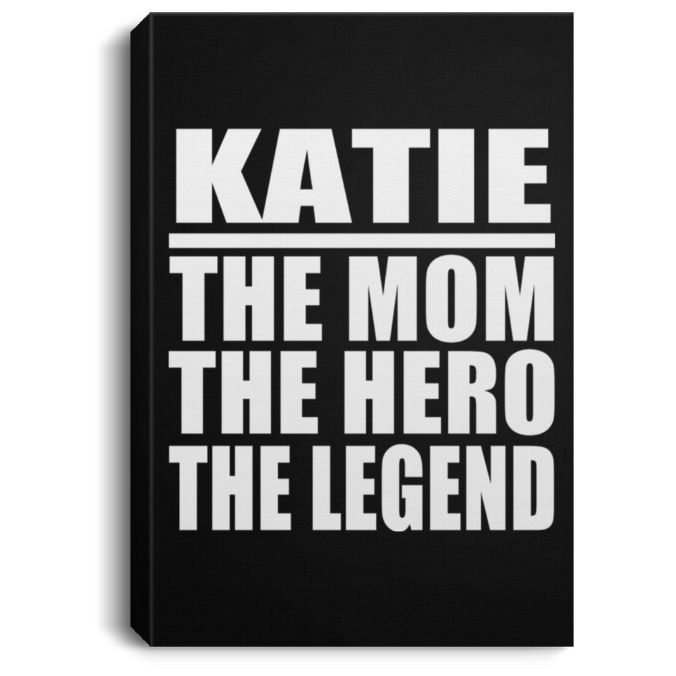 Katie The Mom The Hero The Legend - Canvas Portrait