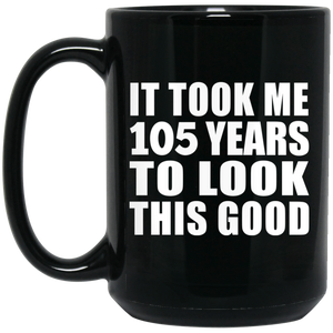 105th Birthday Took Me 105 Years To Look This Good - 15oz Coffee Mug Black