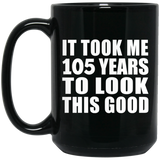 105th Birthday Took Me 105 Years To Look This Good - 15oz Coffee Mug Black