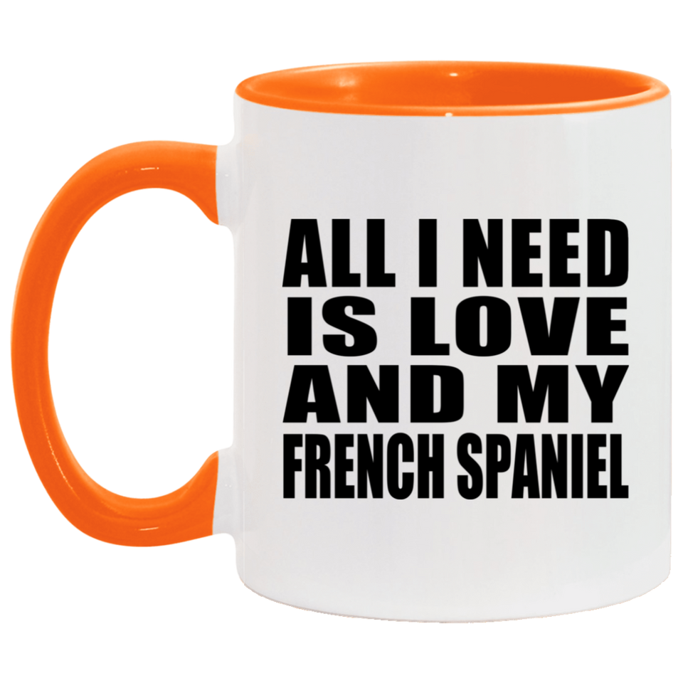 All I Need Is Love And My French Spaniel - 11oz Accent Mug Orange