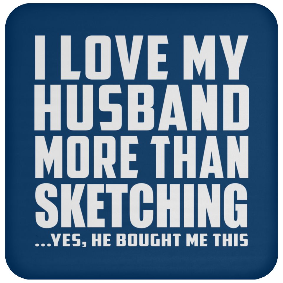 I Love My Husband More Than Sketching - Drink Coaster