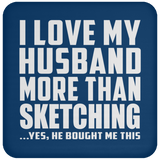 I Love My Husband More Than Sketching - Drink Coaster