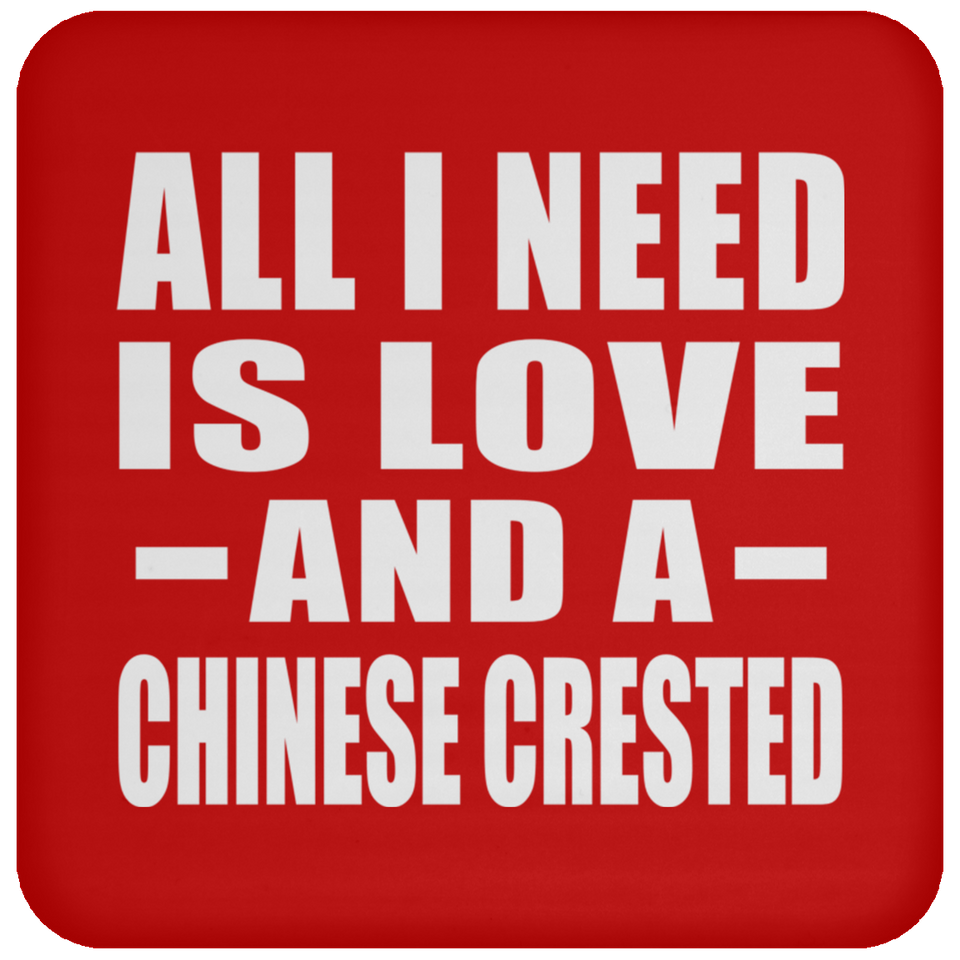 All I Need Is Love And A Chinese Crested - Drink Coaster