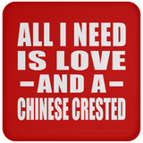All I Need Is Love And A Chinese Crested - Drink Coaster