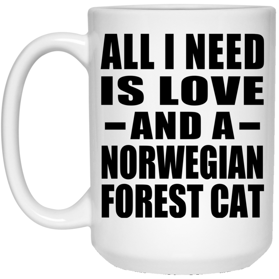 All I Need Is Love And A Norwegian Forest Cat - 15 Oz Coffee Mug