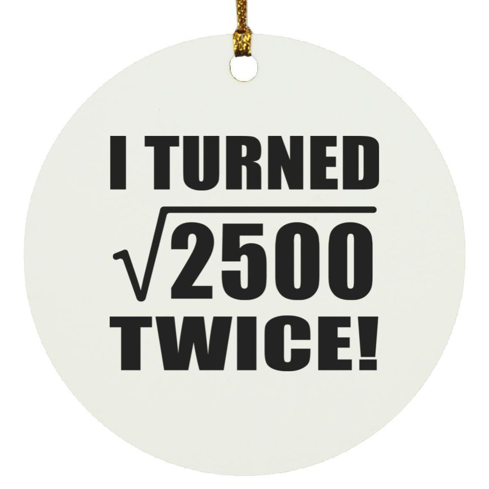 100th Birthday I Turned Square Root of 2500 Twice - Circle Ornament