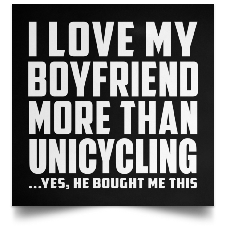 I Love My Boyfriend More Than Unicycling - Poster Square