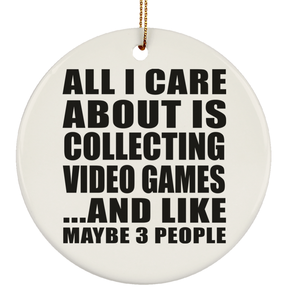 All I Care About Is Collecting Video Games - Circle Ornament