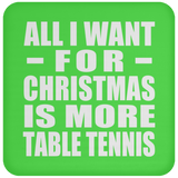All I Want For Christmas Is More Table Tennis - Coaster