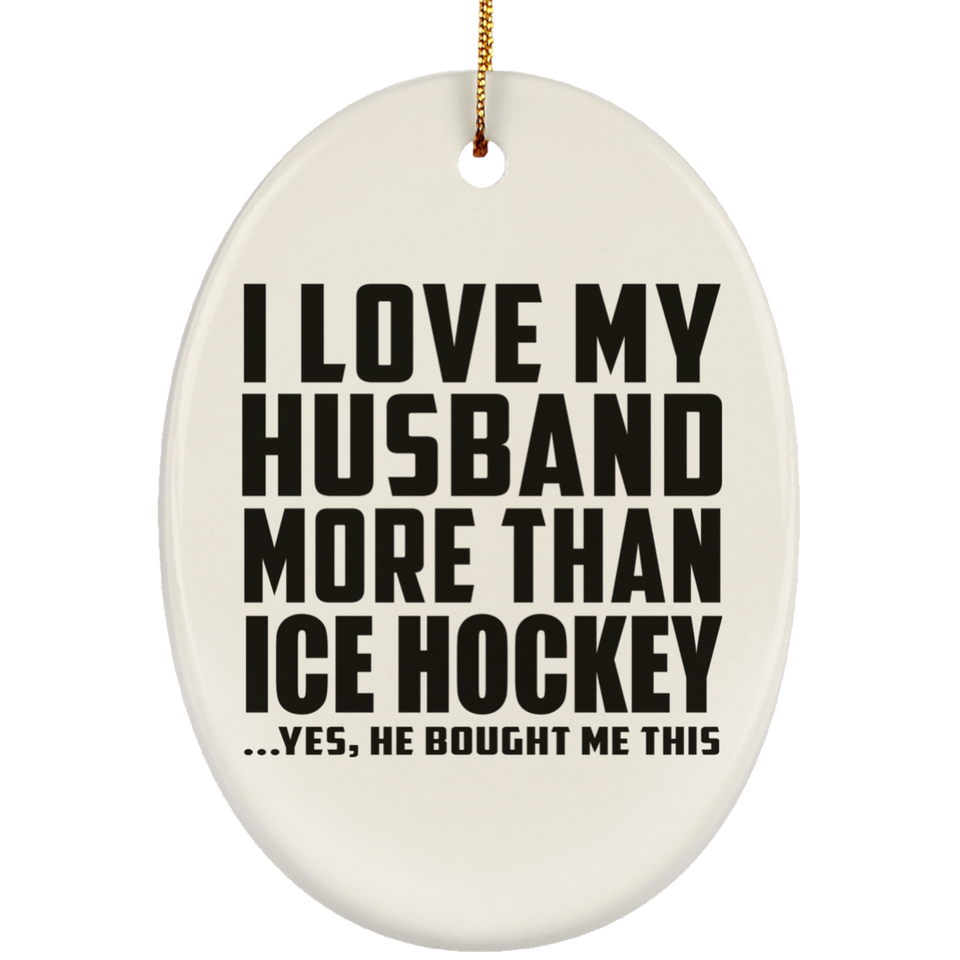 I Love My Husband More Than Ice Hockey - Oval Ornament