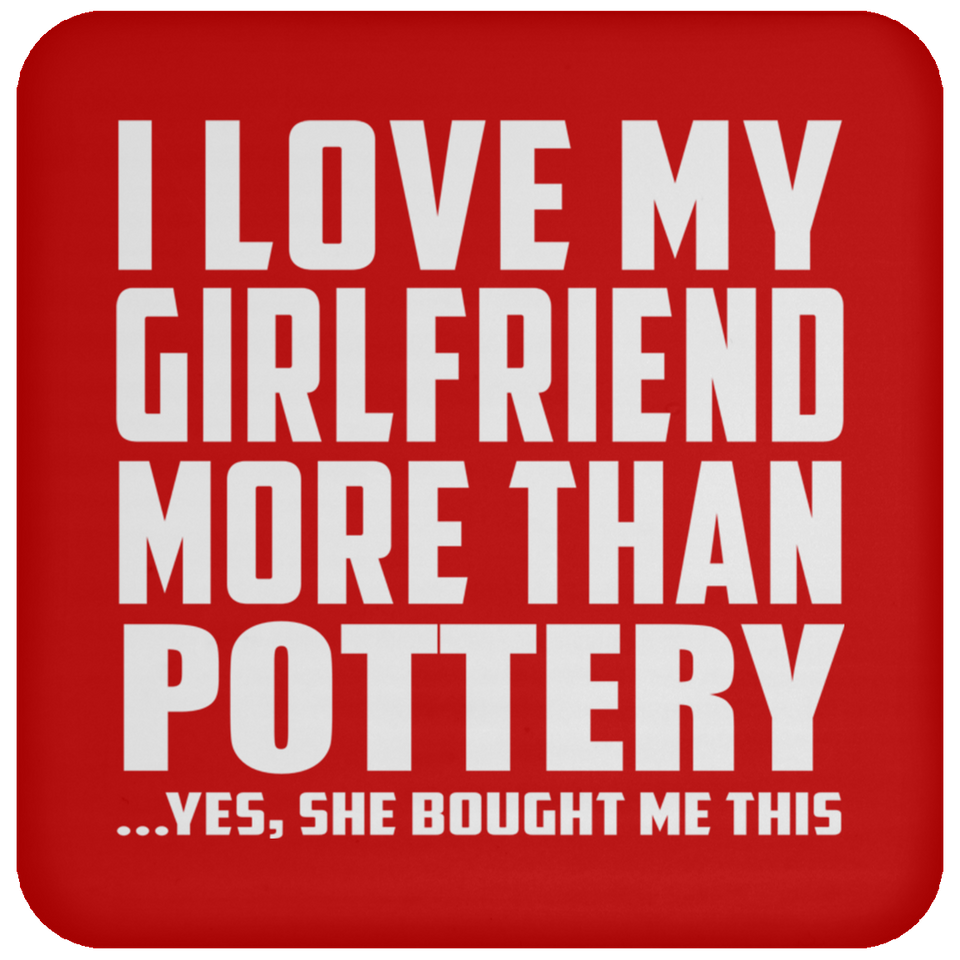 I Love My Girlfriend More Than Pottery - Drink Coaster