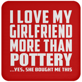 I Love My Girlfriend More Than Pottery - Drink Coaster
