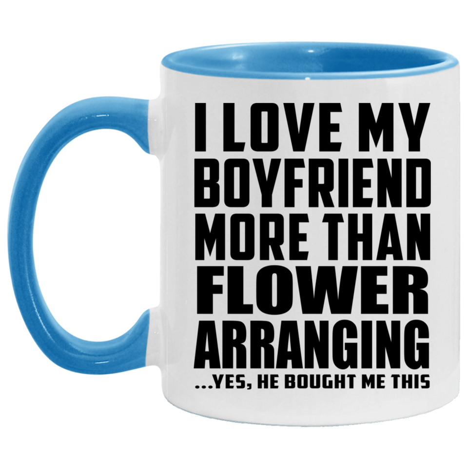 I Love My Boyfriend More Than Flower Arranging - 11oz Accent Mug Blue