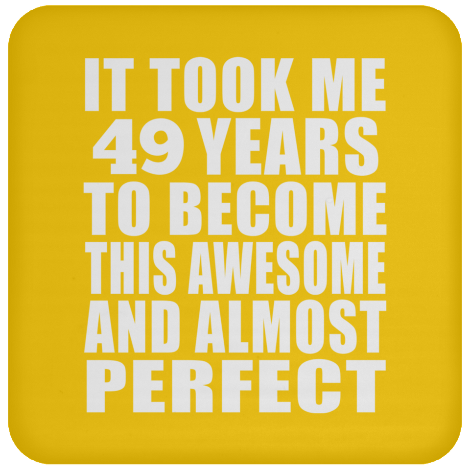 49th Birthday Took 49 Years To Become Awesome & Perfect - Coaster