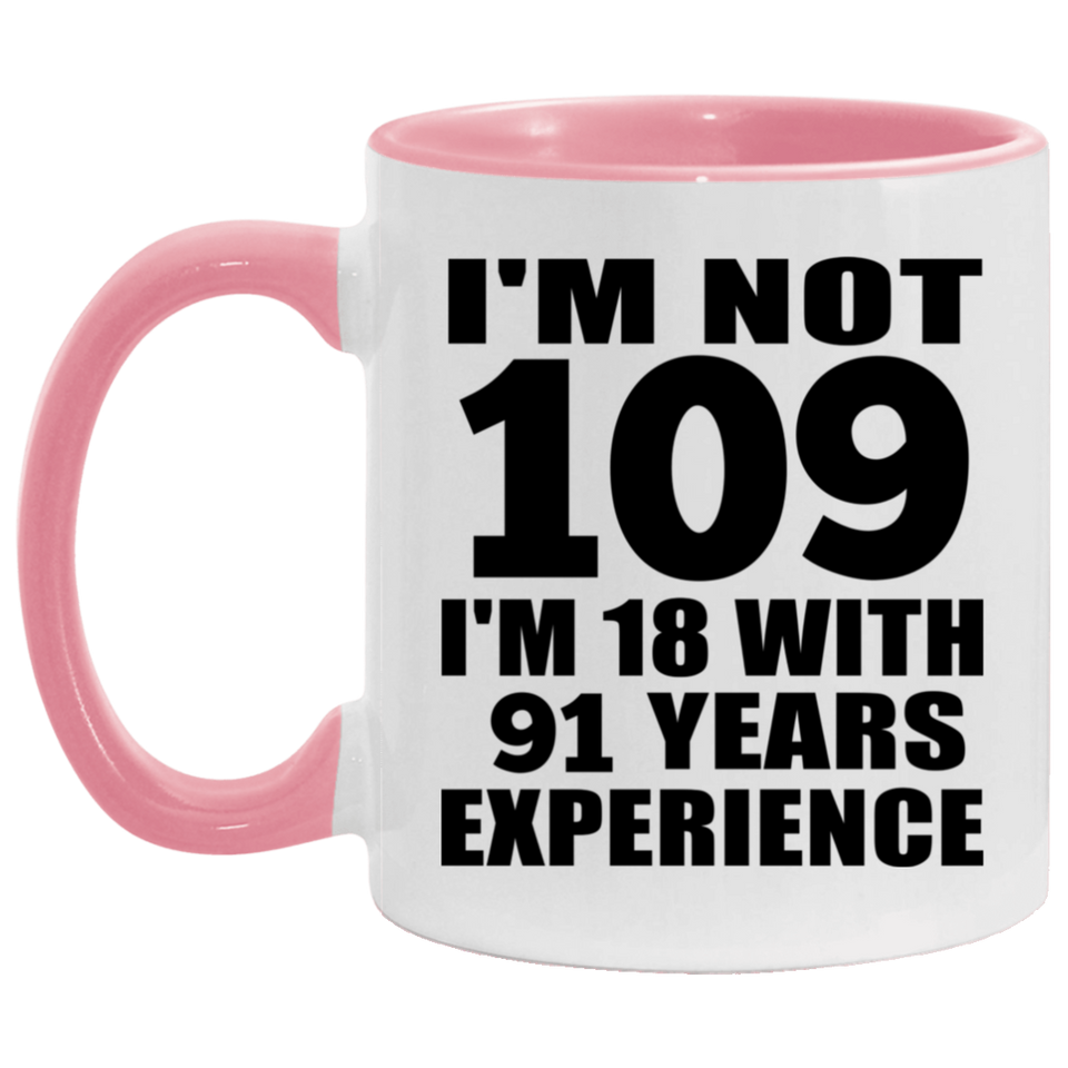 109th Birthday I'm Not 109 I'm 18 With 91 Years Experience - 11oz Accent Mug Pink