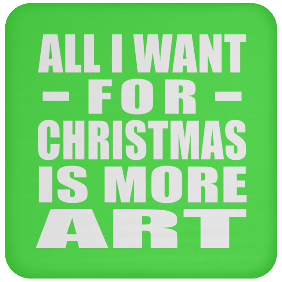 All I Want For Christmas Is More Art - Coaster