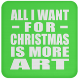 All I Want For Christmas Is More Art - Coaster