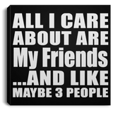 All I Care About Is My Friends - Canvas Square