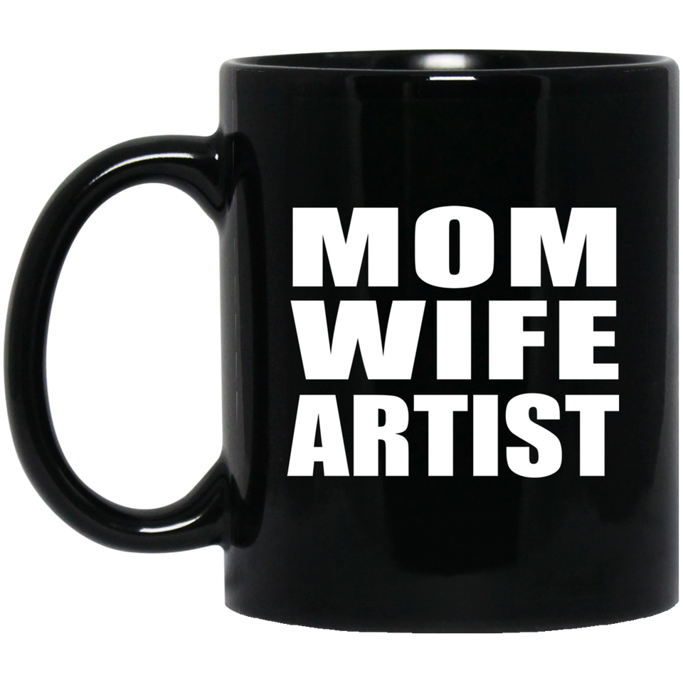 Mom Wife Artist - 11oz Coffee Mug Black