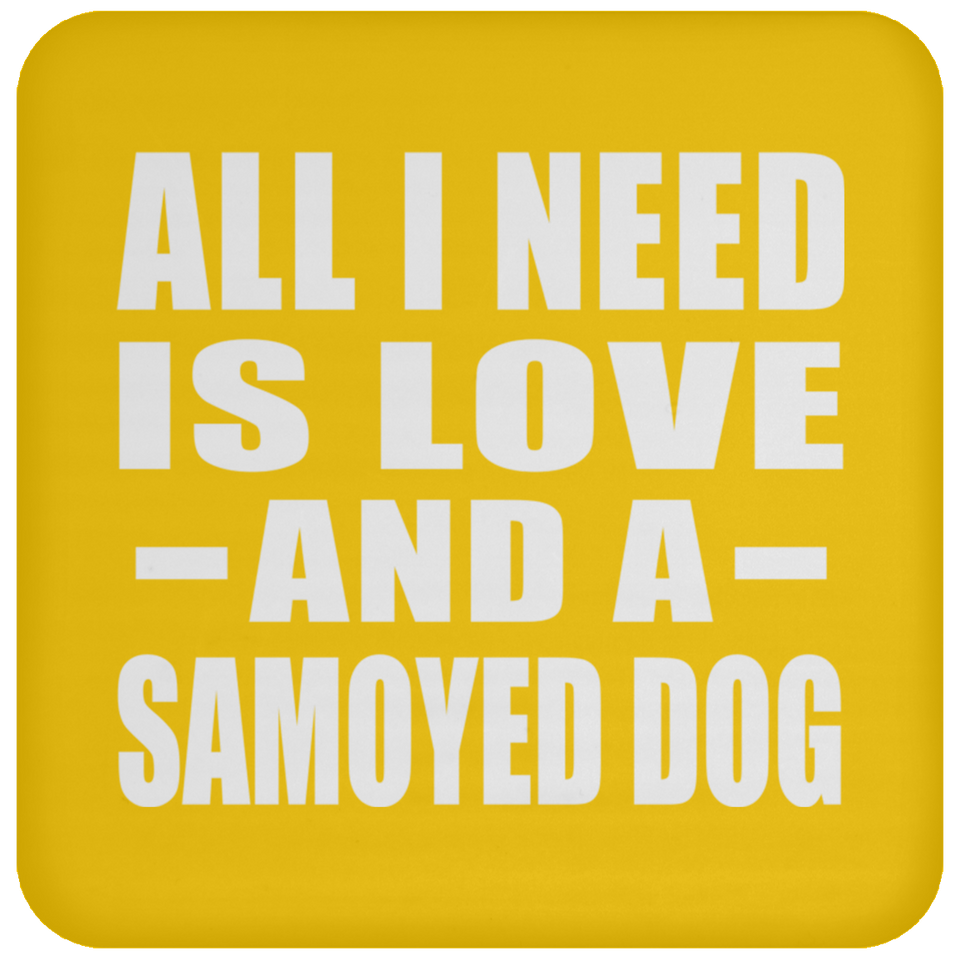 All I Need Is Love And A Samoyed Dog - Drink Coaster