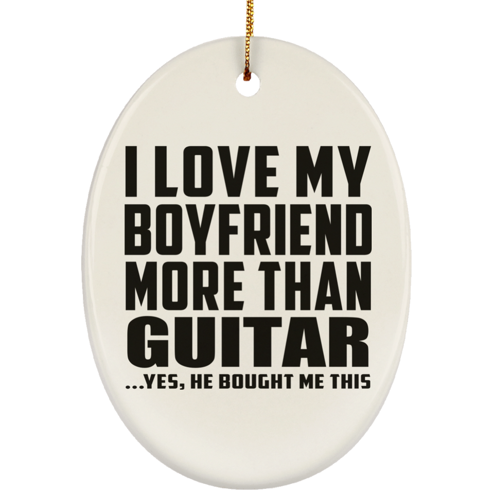 I Love My Boyfriend More Than Guitar - Oval Ornament