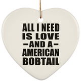 All I Need Is Love And A American Bobtail - Heart Ornament