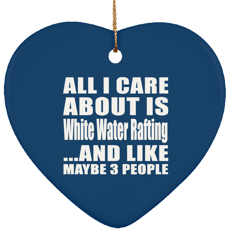 All I Care About Is White Water Rafting - Heart Ornament