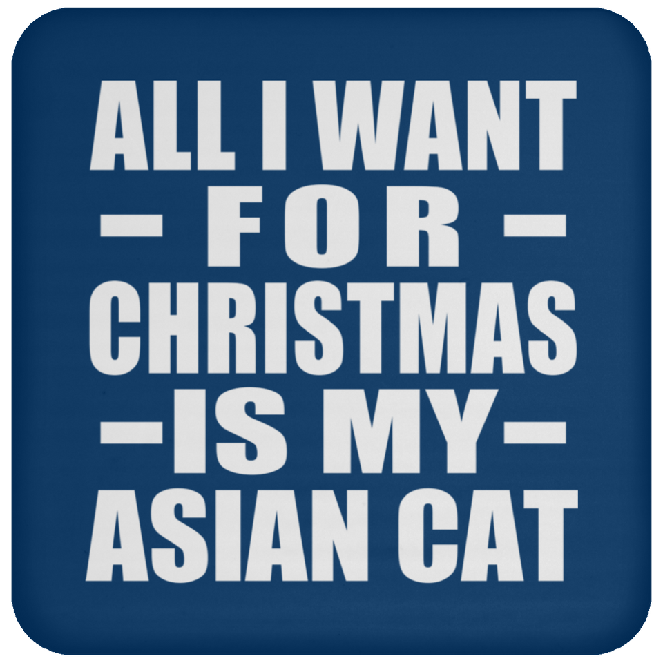 All I Want For Christmas Is My Asian Cat - Coaster