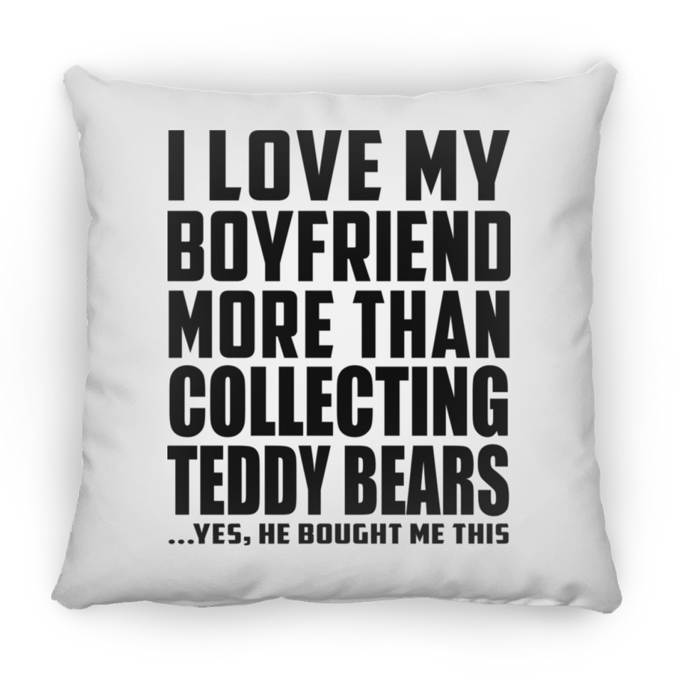 I Love My Boyfriend More Than Collecting Teddy Bears - Throw Pillow
