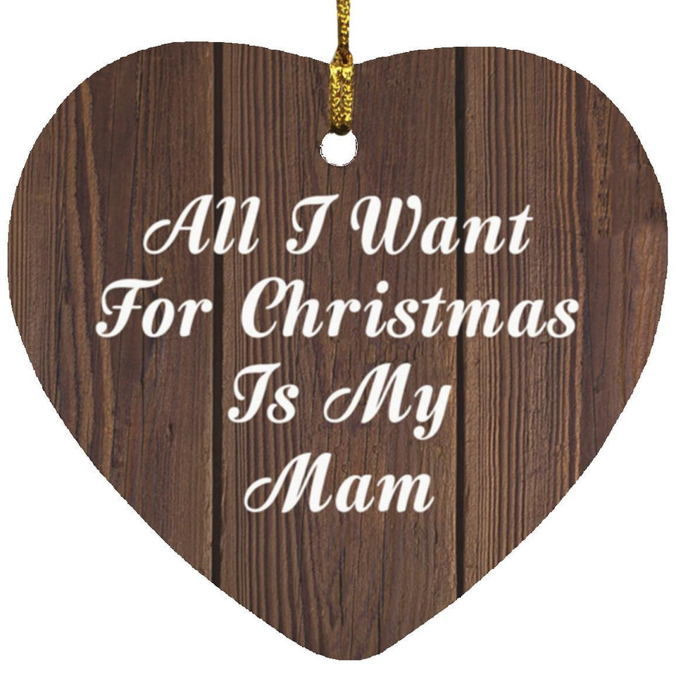 All I Want For Christmas Is My Mam - Heart Ornament D
