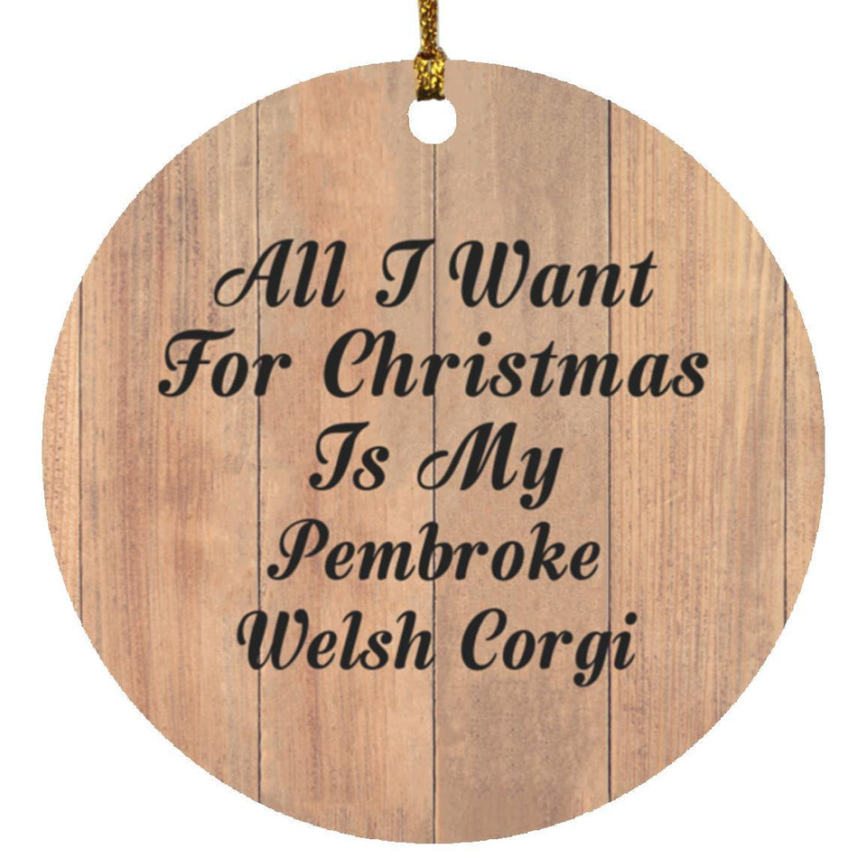 All I Want For Christmas Is My Pembroke Welsh Corgi - Circle Ornament C