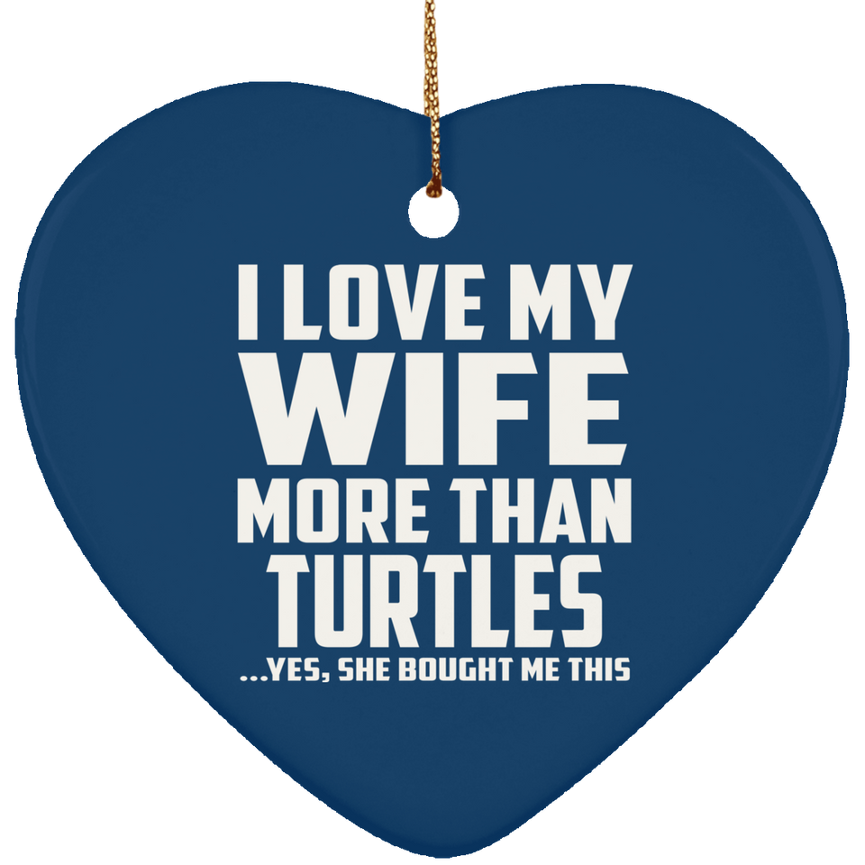I Love My Wife More Than Turtles - Heart Ornament