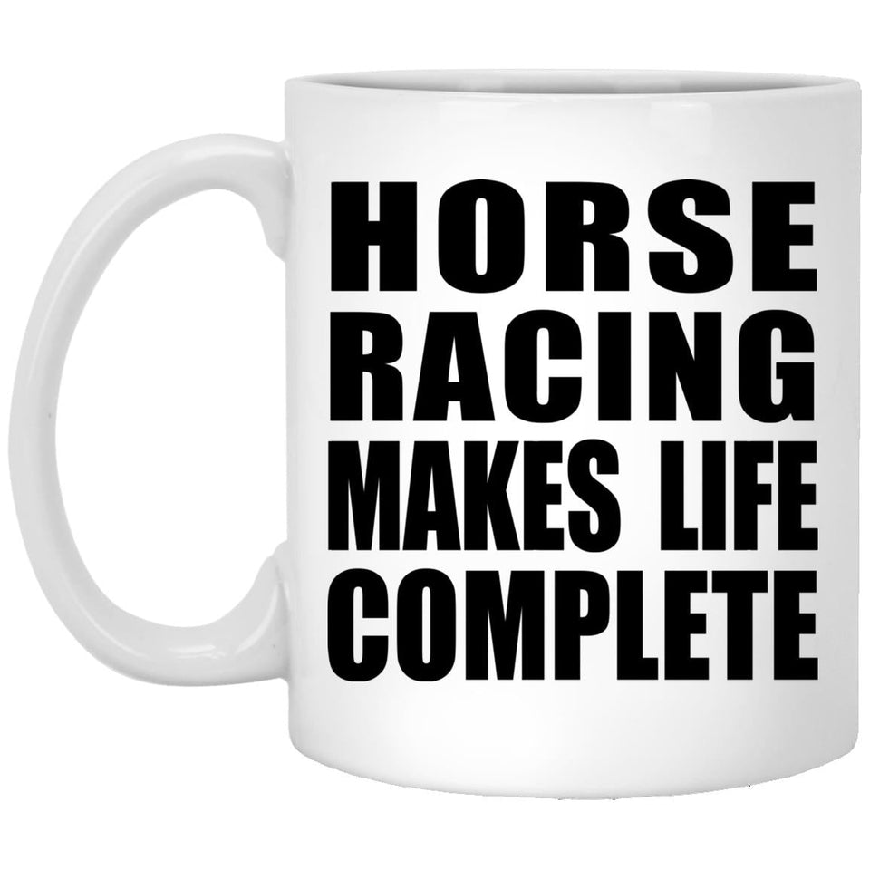 Horse Racing Makes Life Complete - 11oz Coffee Mug