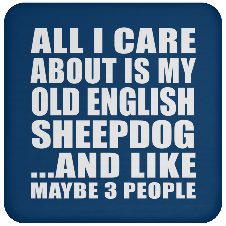 All I Care About Is My Old English Sheepdog - Drink Coaster