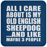 All I Care About Is My Old English Sheepdog - Drink Coaster