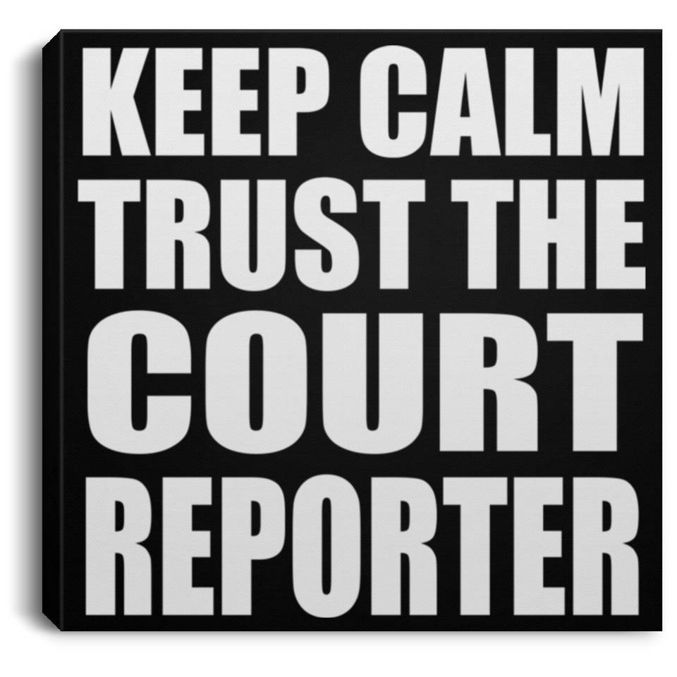 Keep Calm and Trust The Court Reporter - Canvas Square