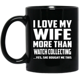 I Love My Wife More Than Watch Collecting - 11 Oz Coffee Mug Black