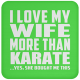 I Love My Wife More Than Karate - Drink Coaster