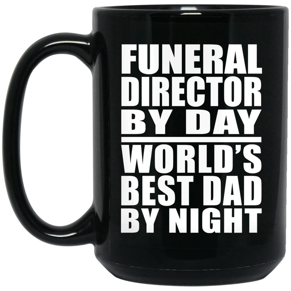 Funeral Director By Day World's Best Dad By Night - 15 Oz Coffee Mug Black