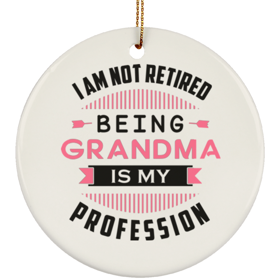 I Am Not Retired, Being Grandma Is My Profession - Circle Ornament