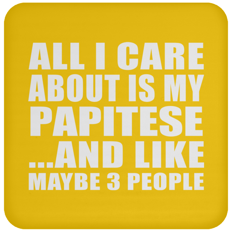 All I Care About Is My Papitese - Drink Coaster