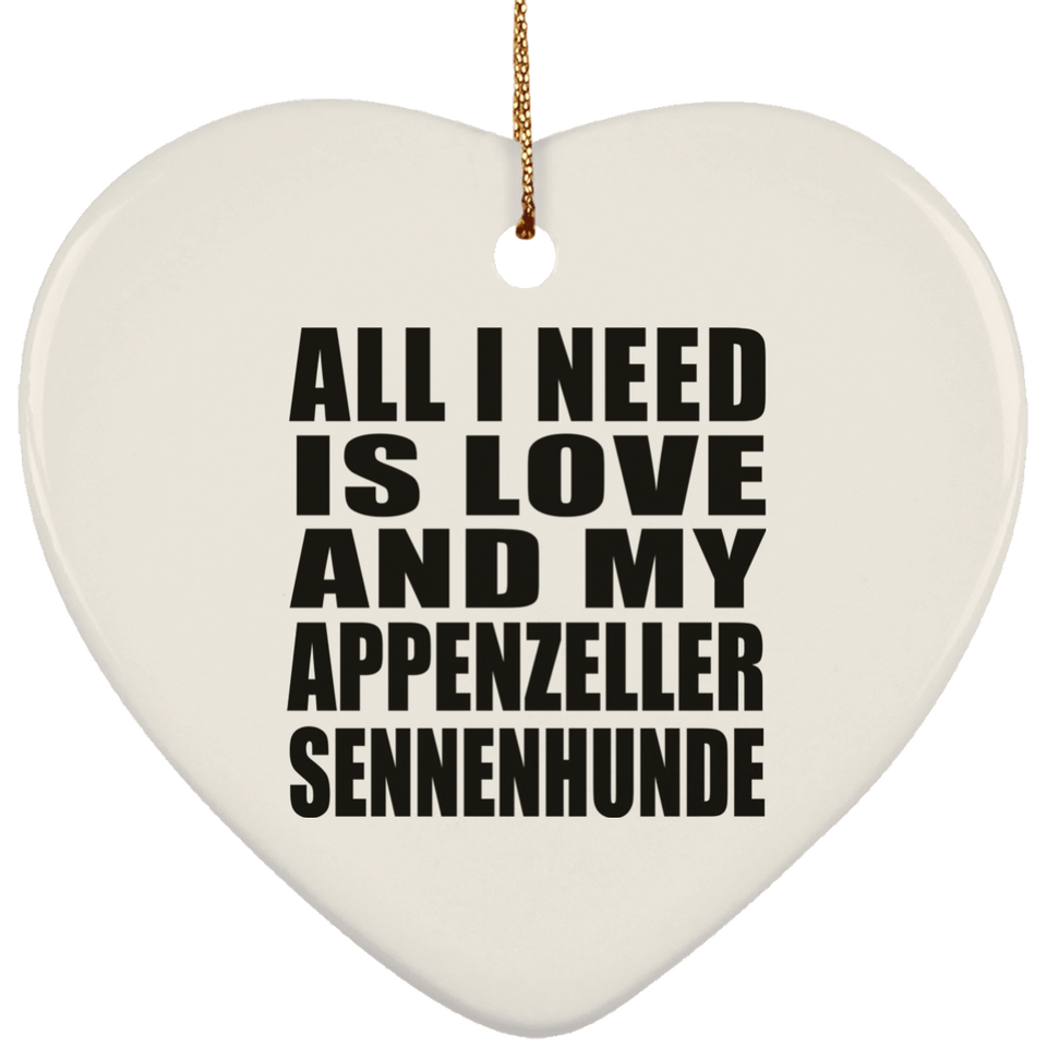 All I Need Is Love And My Appenzeller Sennenhunde - Heart Ornament
